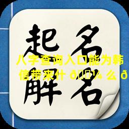 八字查询入口能为韩信带来什 🐼 么 🌷